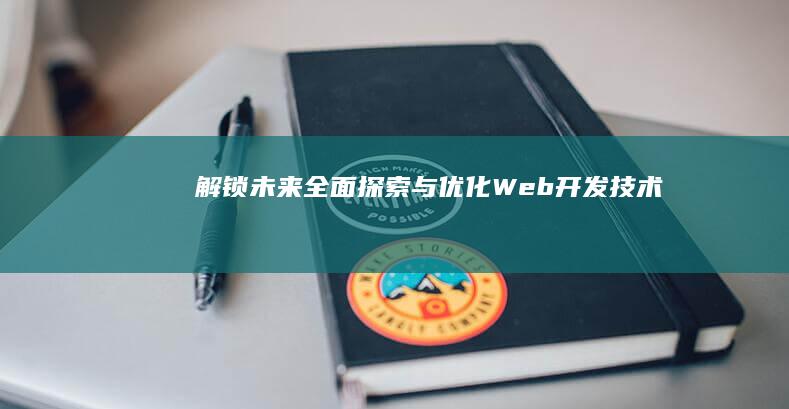 解锁未来：全面探索与优化Web开发技术